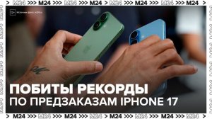 В Москве побиты рекорды по предзаказам iPhone 17 - Москва 24