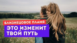 Близнецовое пламя. Ты сама его отталкиваешь!
