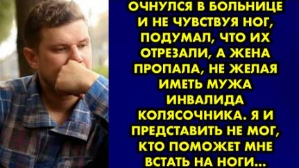 Очнулся в больнице и не чувствуя ног, подумал, что их отрезали, а жена пропала, не желая иметь мужа