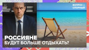 В Госдуме предложили увеличить оплачиваемый отпуск с 28 до 35 дней| Вопрос спорный — Москва 24