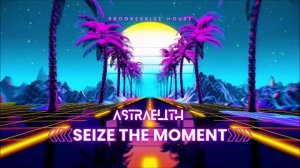 Astraelith - Seize The Moment(Original mix)