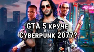 GTA 5 круче Cyberpunk 2077?