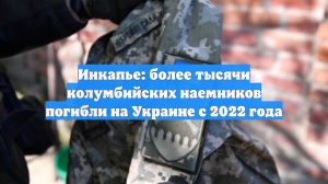 Инкапье: более тысячи колумбийских наемников погибли на Украине с 2022 года