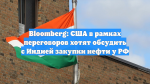 Bloomberg: США в рамках переговоров хотят обсудить с Индией закупки нефти у РФ