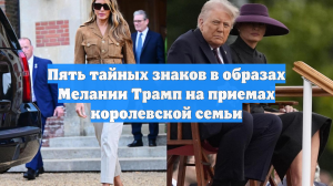 Пять тайных знаков в образах Мелании Трамп на приемах королевской семьи