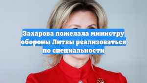 Захарова пожелала министру обороны Литвы реализоваться по специальности