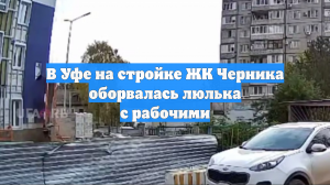 В Уфе на стройке ЖК Черника оборвалась люлька с рабочими