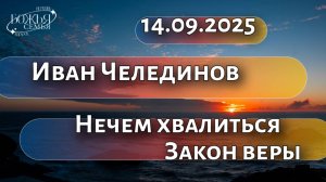 Иван Челединов  Нечем хвалиться. Закон веры14.09.2025