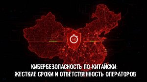Кибербезопасность по-китайски: жёсткие сроки и ответственность операторов