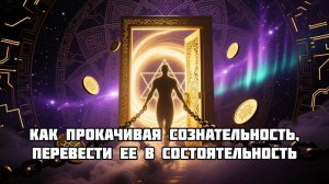 КАК ПРОКАЧАТЬ СОЗНАНИЕ — И ПРЕВРАТИТЬ ЭТО В СОСТОЯТЕЛЬНОСТЬ