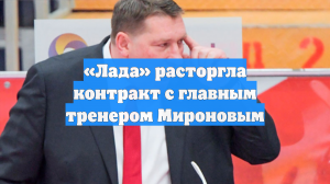 «Лада» расторгла контракт с главным тренером Мироновым