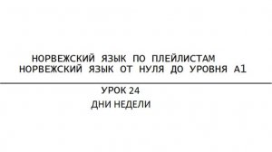 Норвежский язык по плейлистам. От нуля до А1. Урок 24. Дни недели