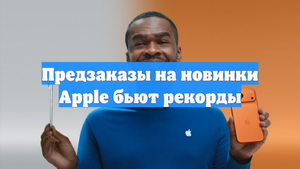 Предзаказы на новинки Apple бьют рекорды