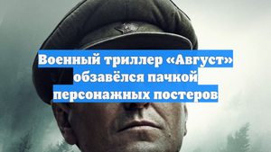 Военный триллер «Август» обзавёлся пачкой персонажных постеров