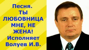 1241.3.В.Ю.ВИДЕО. Песня. ТЫ ЛЮБОВНИЦА МНЕ, НЕ ЖЕНА! Исполняет Волуев И.В.