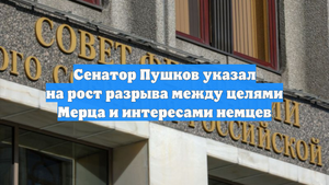 Сенатор Пушков указал на рост разрыва между целями Мерца и интересами немцев