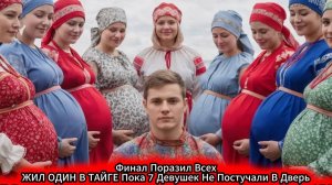 ЖИЛ ОДИН В ТАЙГЕ Пока 7 Девушек Не Постучали В Дверь ТО ЧТО ПРОИЗОШЛО шокировало всех