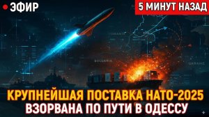Крупнейшая поставка НАТО-2025 взорвана по пути в Одессу. Как Россия раскрыла «гуманитарку» с оружием