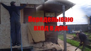 Переделываю вход в дом.