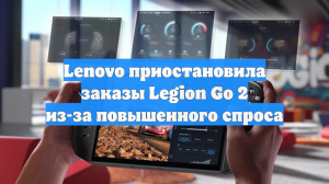 Lenovo приостановила заказы Legion Go 2 из-за повышенного спроса