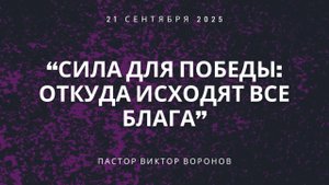 СИЛА ДЛЯ ПОБЕДЫ ОТКУДА ИСХОДЯТ ВСЕ БЛАГА ПАСТОР ВИКТОР ВОРОНОВ