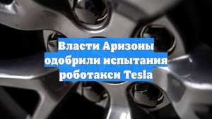 Власти Аризоны одобрили испытания роботакси Tesla