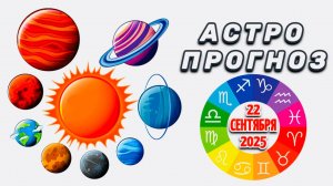 "АСТРОПРОГНОЗ на 22 СЕНТЯБРЯ 2025 года" + "ВЛИЯНИЕ на ВАШ ЗНАК ЗОДИАКА ТРАНЗИТА МАРСА и СОЛНЦА"!!!