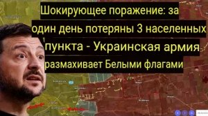 Шокирующее поражение: за один день потеряны три населённых пункта — ВСУ поднимает белые флаги.