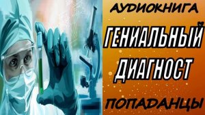 АУДИОКНИГА. ПОПАДАНЦЫ "ГЕНИАЛЬНЫЙ ДИАГНОСТ" 1 КНИГА
