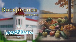 21.09.2025 День урожая. Церковь "Добрая Весть" г.Керчь