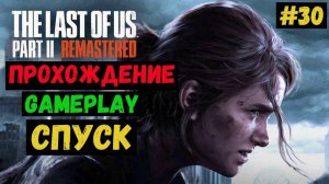 Спуск  / The Last of us Part II Remastered / Прохождение / Gameplay / #30