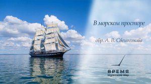 "В морском просторе", обр. А.В. Свешникова | Мужской хор "Время"