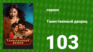 Таинственный дворец 103 серия (сериал, 2021)