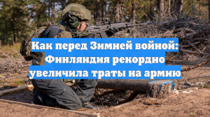 Как перед Зимней войной: Финляндия рекордно увеличила траты на армию