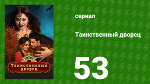 Таинственный дворец 53 серия (сериал, 2021)