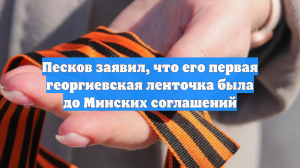 Песков заявил, что его первая георгиевская ленточка была до Минских соглашений