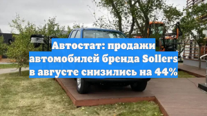 Автостат: продажи автомобилей бренда Sollers в августе снизились на 44%