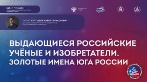 Лекция «Выдающиеся российские учёные и изобретатели. Золотые имена Юга России»
