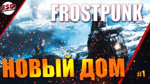 Прохождение Frostpunk / НОВЫЙ ДОМ / Начало прохождения (серия 1)