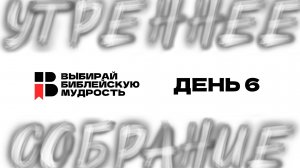 ДЕНЬ 6 | ВЫБИРАЙ БИБЛЕЙСКУЮ МУДРОСТЬ | 2025