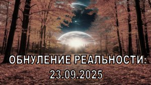 Великое обнуление: Переход в новую реальность -  23 сентября 2025. ПЕРЕЗАГРУЗКА - 3
