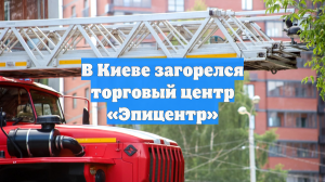 В Киеве загорелся торговый центр «Эпицентр»