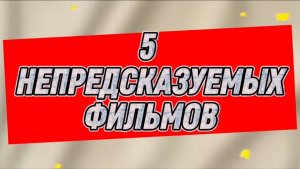 5 НЕПРЕДСКАЗУЕМЫХ ФИЛЬМОВ