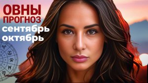 Прогноз для Овнов: сентябрь–октябрь 2025. Как выйти из обид и обрести силу