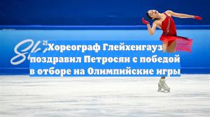 Хореограф Глейхенгауз поздравил Петросян с победой в отборе на Олимпийские игры