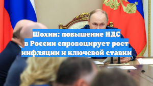 Шохин: повышение НДС в России спровоцирует рост инфляции и ключевой ставки