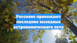 Россияне провожают последние выходные астрономического лета