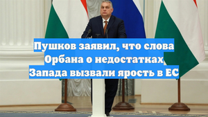 Пушков заявил, что слова Орбана о недостатках Запада вызвали ярость в ЕС