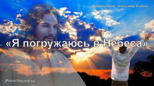 Я погружаюсь в небеса_PraiseTheLord.ru