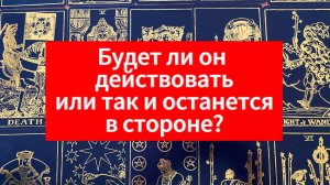 Будет ли он действовать или так и останется в стороне? Расклад таро Tarot Cards